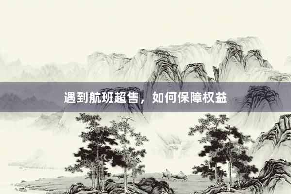 遇到航班超售，如何保障权益