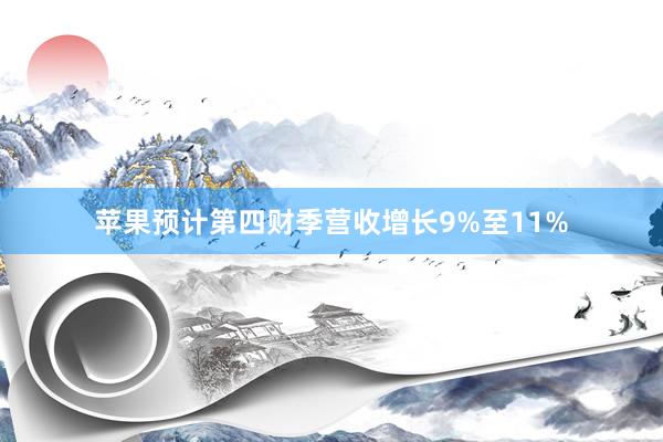苹果预计第四财季营收增长9%至11%
