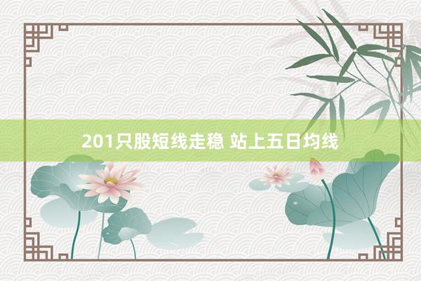 201只股短线走稳 站上五日均线