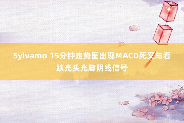 Sylvamo 15分钟走势图出现MACD死叉与看跌光头光脚阴线信号