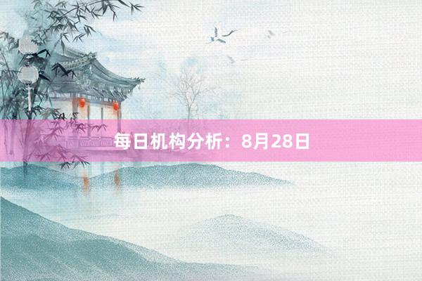 每日机构分析：8月28日