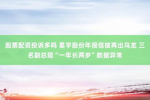 股票配资投诉多吗 星宇股份年报信披再出乌龙 三名副总现“一年长两岁”数据异常