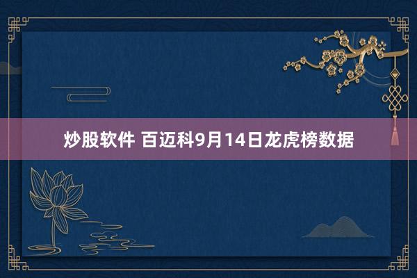炒股软件 百迈科9月14日龙虎榜数据