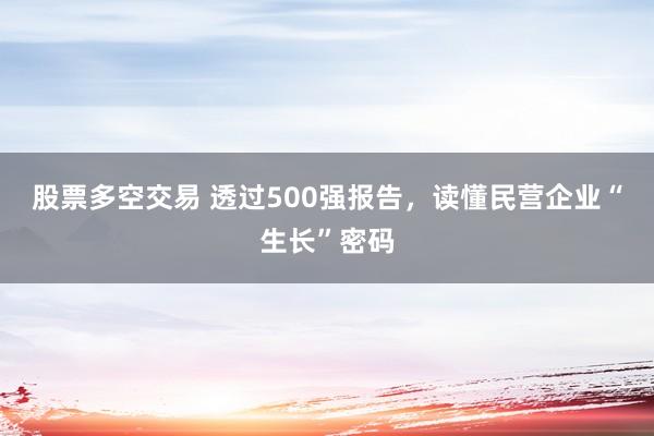 股票多空交易 透过500强报告，读懂民营企业“生长”密码