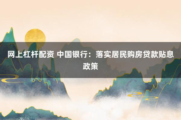 网上杠杆配资 中国银行：落实居民购房贷款贴息政策